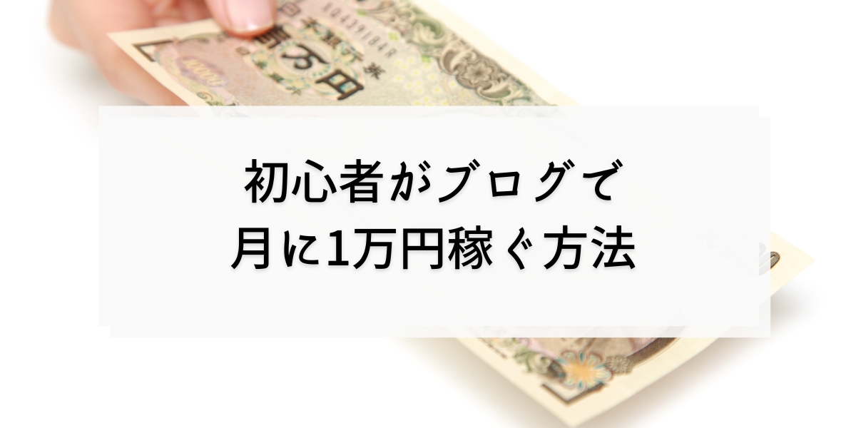 ブログで月に1万円稼ぐ方法を初心者向けに解説！おすすめジャンルも紹介