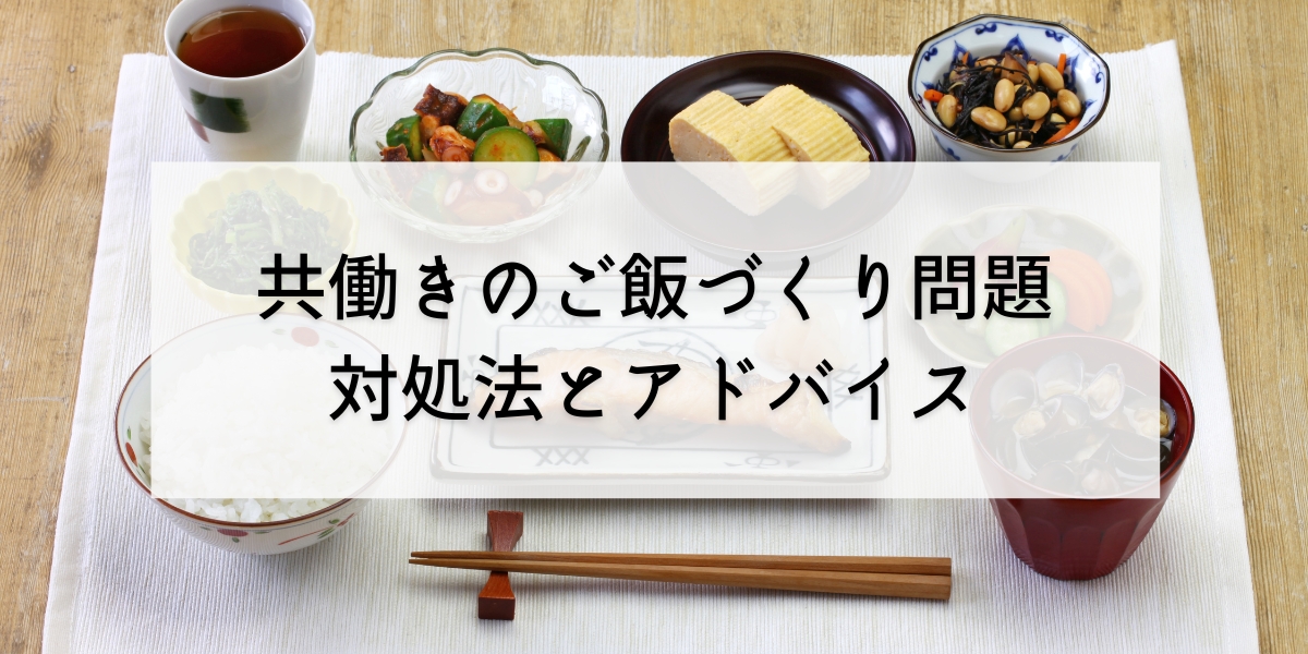 共働きのご飯づくりはしんどい！主婦歴17年のおすすめ対処法とアドバイス